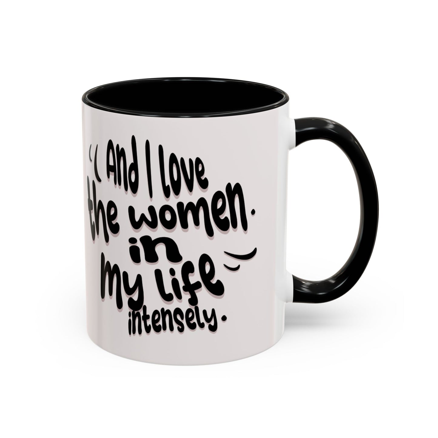 Accent Coffee Mug — "And I Love the Women in My Life Intensely" Inspirational Quote Mug