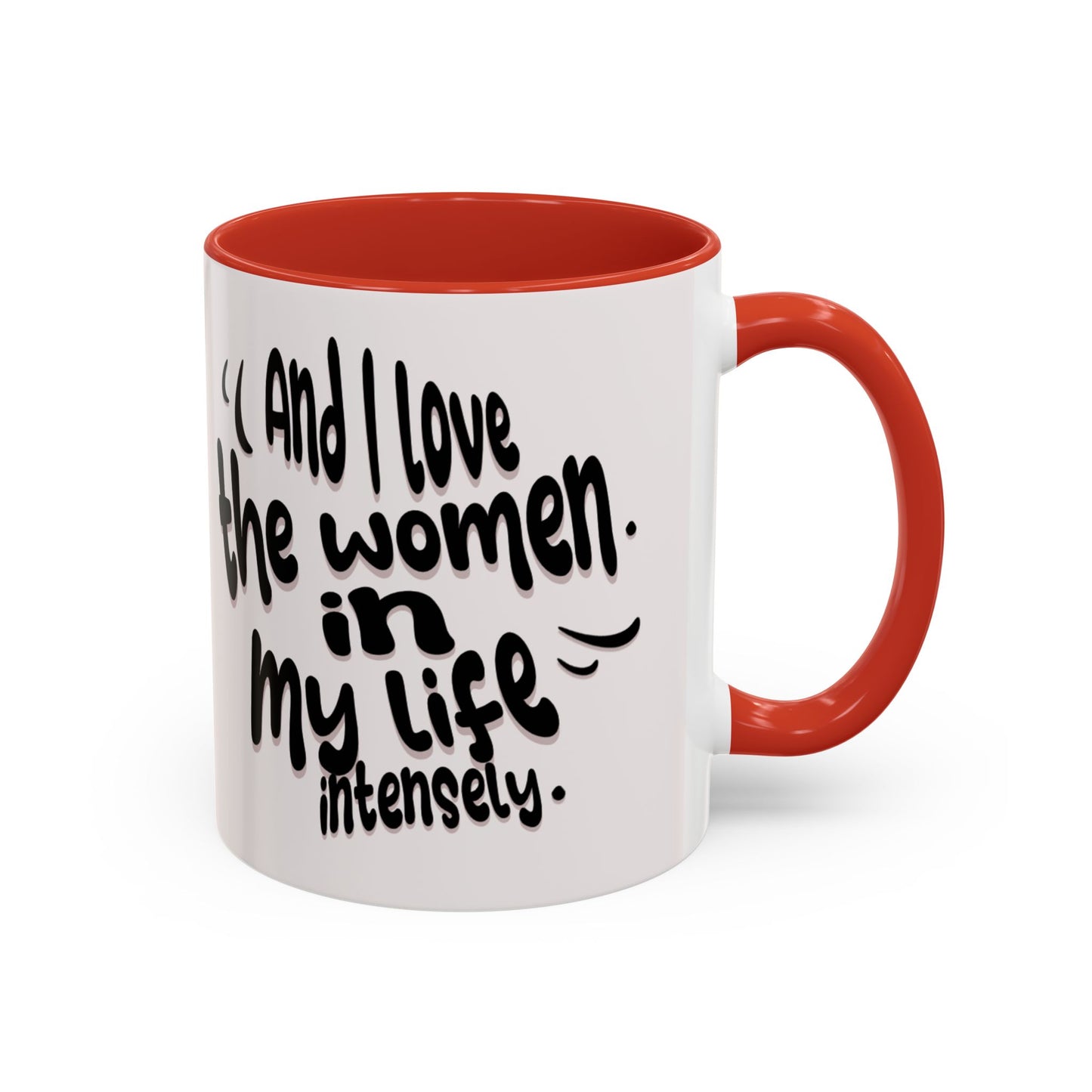 Accent Coffee Mug — "And I Love the Women in My Life Intensely" Inspirational Quote Mug