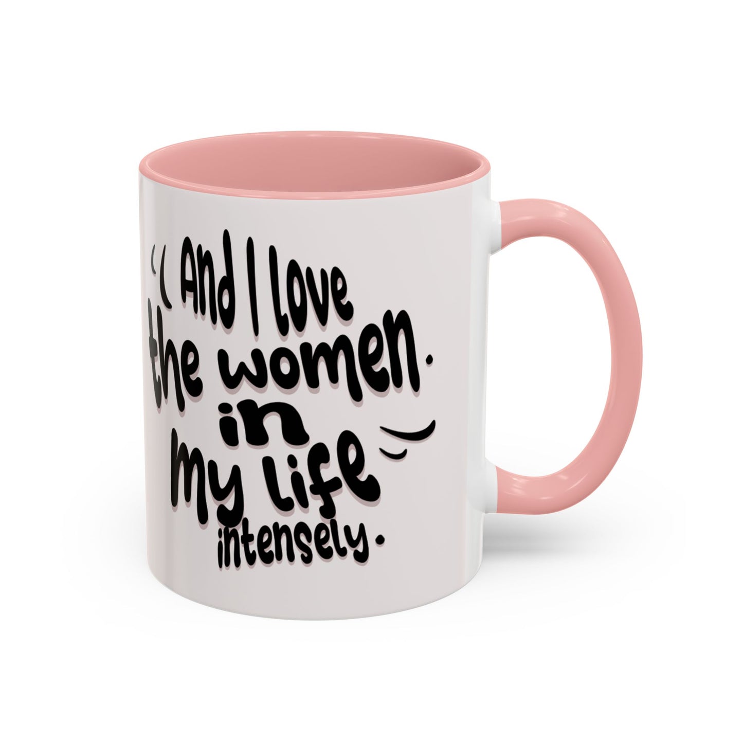 Accent Coffee Mug — "And I Love the Women in My Life Intensely" Inspirational Quote Mug