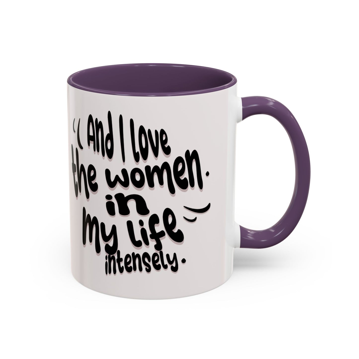 Accent Coffee Mug — "And I Love the Women in My Life Intensely" Inspirational Quote Mug