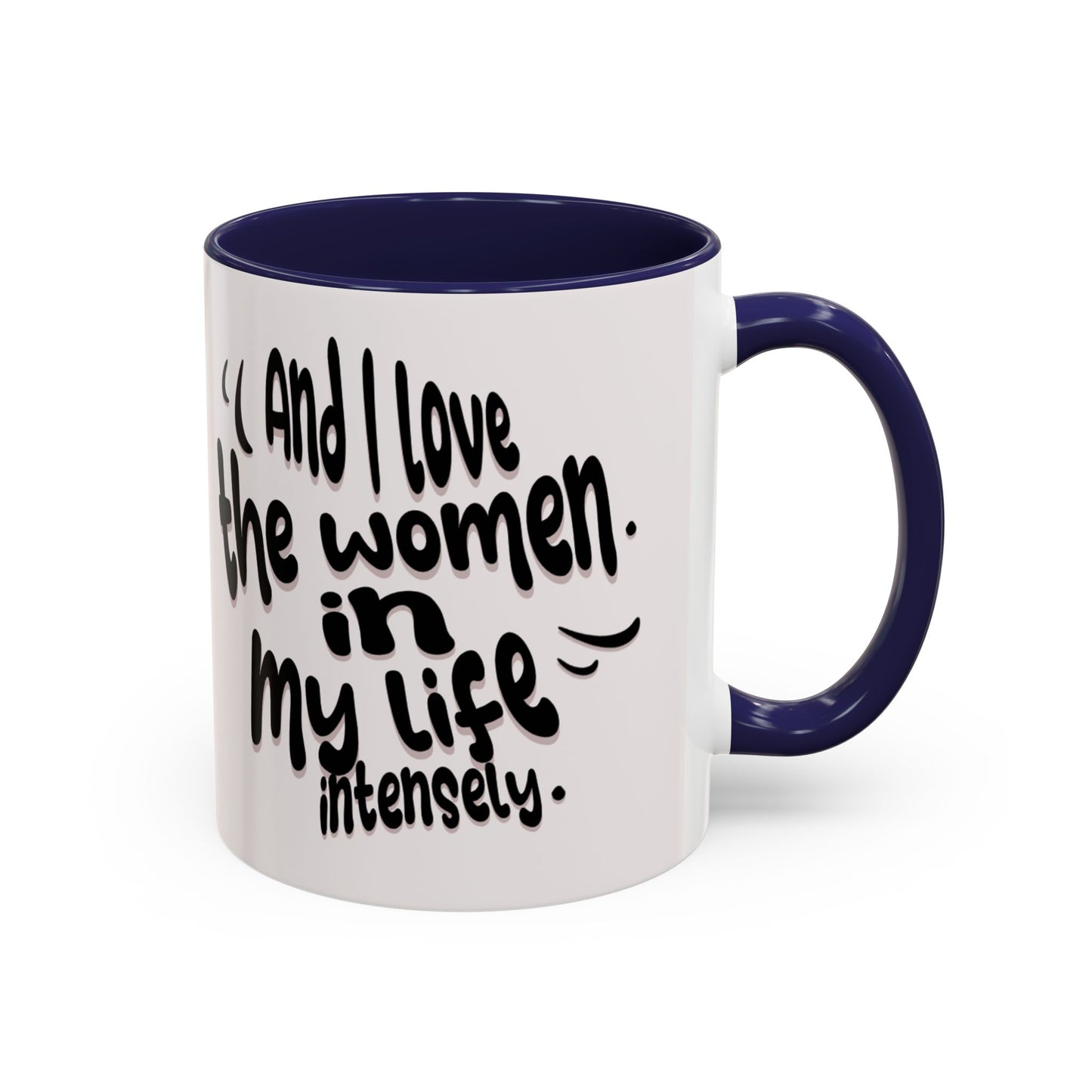 Accent Coffee Mug — "And I Love the Women in My Life Intensely" Inspirational Quote Mug
