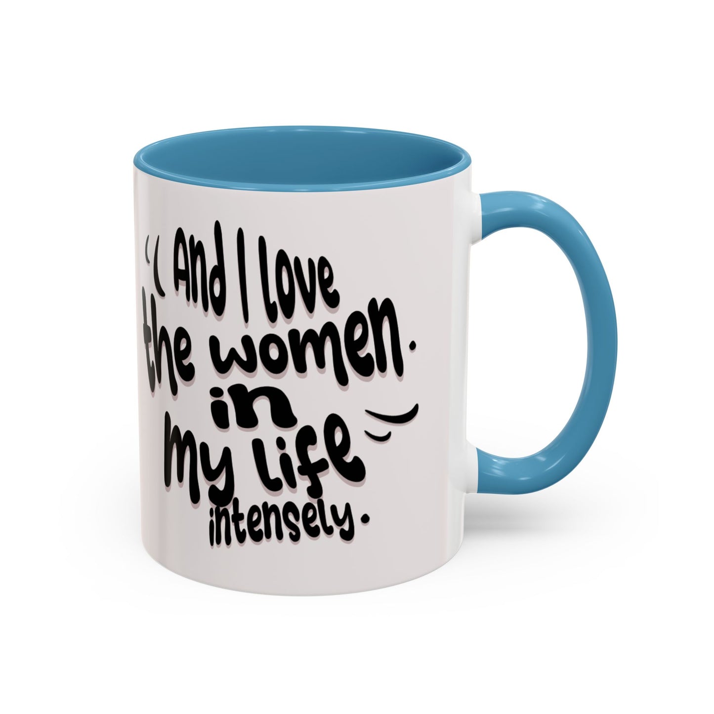 Accent Coffee Mug — "And I Love the Women in My Life Intensely" Inspirational Quote Mug